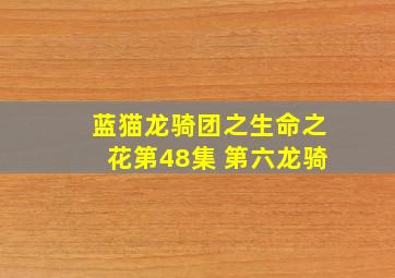 蓝猫龙骑团之生命之花第48集 第六龙骑